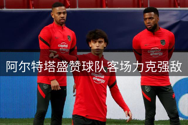 阿尔特塔盛赞球队客场力克强敌